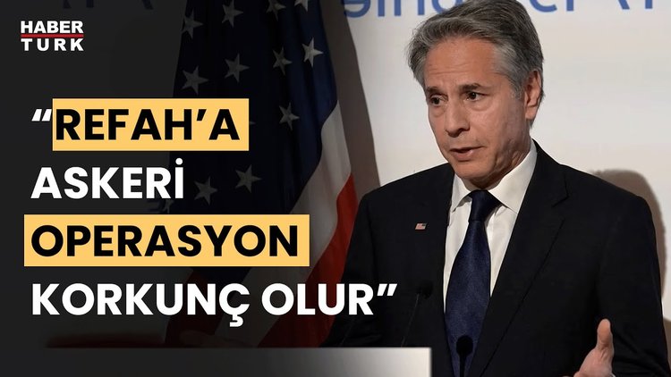 Blinken: ABD, Refah operasyonunu desteklemiyor