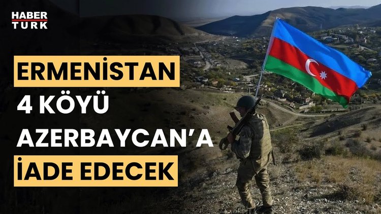 Ermenistan işgal altında tuttuğu 4 köyü Azerbaycan&#039;a iade edecek