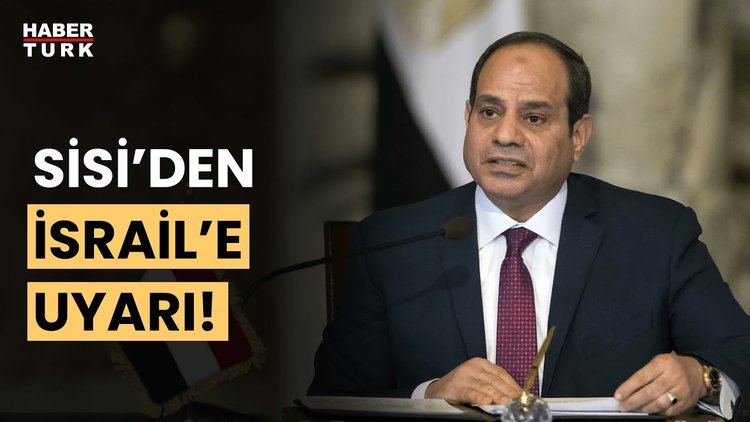 Sisi&#039;den İsrail&#039;e Refah uyarısı!