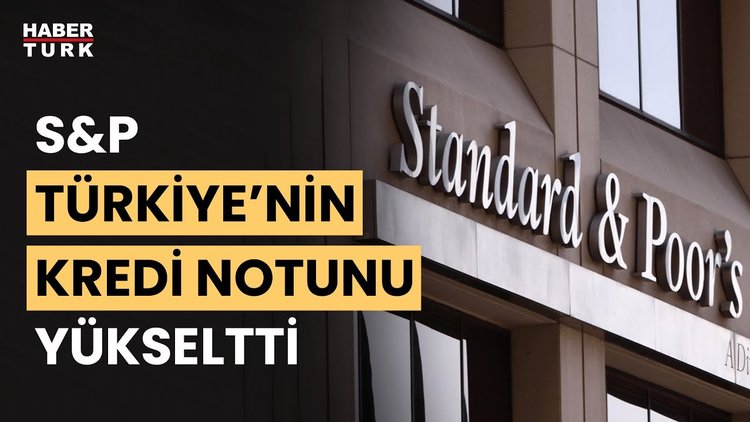 S&amp;P Türkiye'nin kredi notunu yükseltti