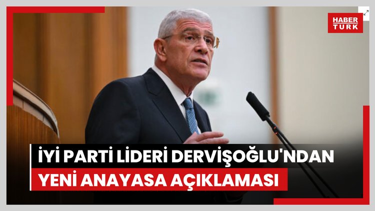 İYİ Parti lideri Dervişoğlu'ndan yeni anayasa açıklaması