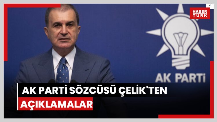 AK Parti Sözcüsü Çelik'ten açıklamalar