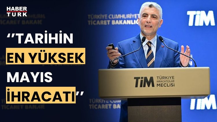 Ticaret Bakanı Ömer Bolat, mayıs ayı ihracat rakamlarını açıkladı
