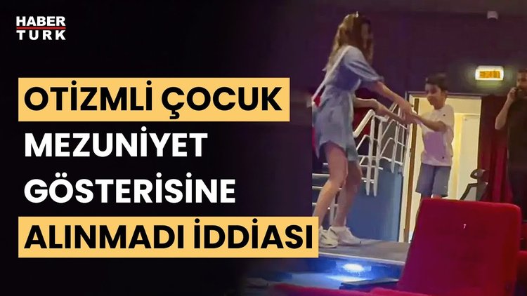 Otizmli çocuk gösteriye alınmadı iddiası... Otizmli çocuk okul gösterisine alınmadı mı?