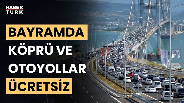 Kurban Bayramı tatilinde KGM sorumluluğundaki köprü ve otoyollar ücretsiz olacak