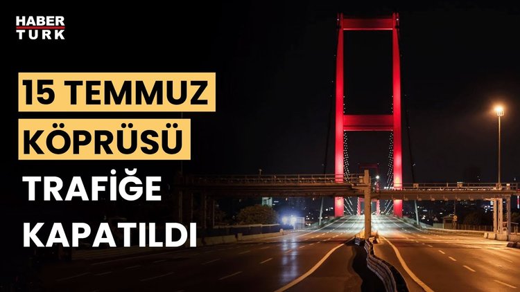 SON DAKİKA: 15 Temmuz Şehitler Köprüsü trafiğe kapatıldı
