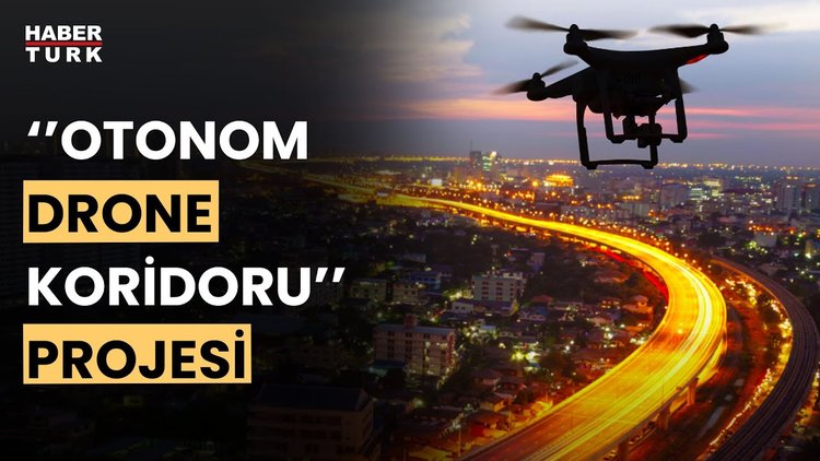 Bakanlık duyurdu: Drone&#039;lar için özel otoban!