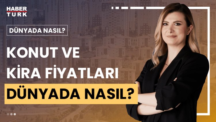Dünyada Nasıl? - 22 Haziran 2024 (Dünyada konut ve kira fiyatları nasıl? )