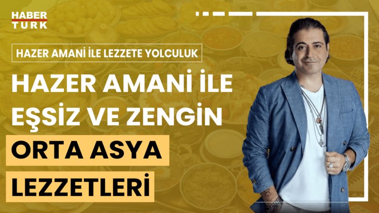 Hazer Amani ile Lezzete Yolculuk - 22 Haziran 2024 (Hazer Amani Orta Asya lezzet turunda)