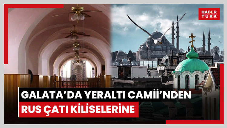Galata'da Yeraltı Camii'nden Rus çatı kiliselerine