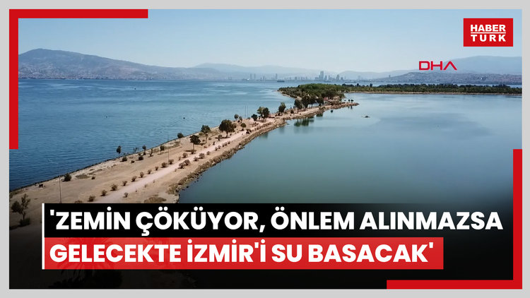 'Zemin çöküyor, önlem alınmazsa gelecekte İzmir'i su basacak'