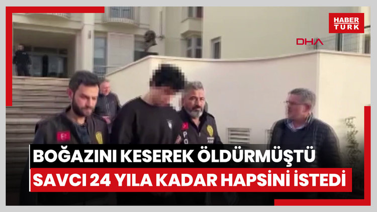 Annesi boğazını keserek öldürmüştü, savcı 24 yıla kadar hapsini istedi