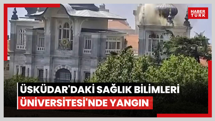 Üsküdar'daki Sağlık Bilimleri Üniversitesi'nde yangın