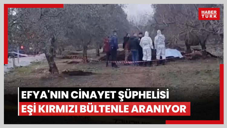 Hayvan gübresinin içinde cesedi bulunan Efya'nın cinayet şüphelisi eşi kırmızı bültenle aranıyor