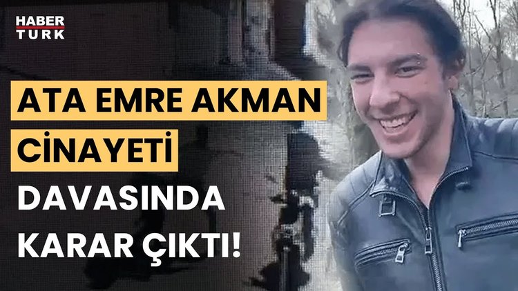 SON DAKİKA! Ata Emre Akman cinayeti davasında karar!