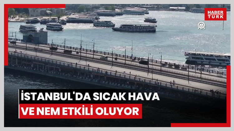 İstanbul'da sıcak hava ve nem etkili oluyor