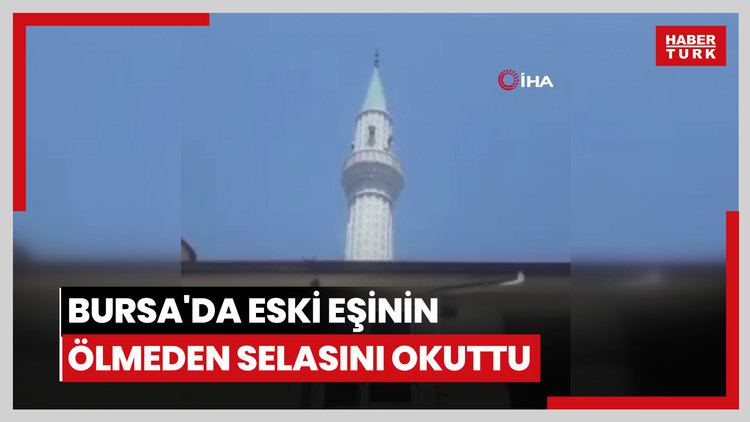 Bursa'da şaşkına çeviren olay! Eski eşinin ölmeden selasını okuttu