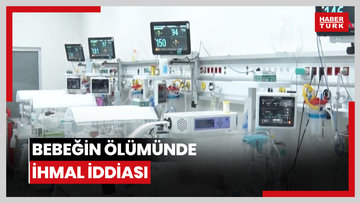 Bebeğin ölümünde ihmal iddiası