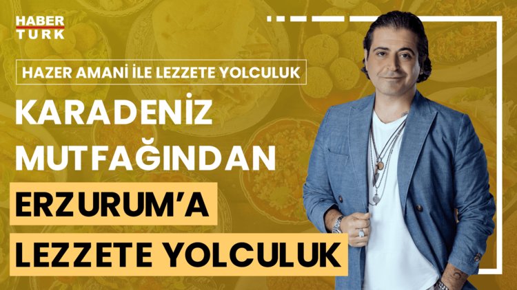 Hazer Amani ile Lezzete Yolculuk - 10 Ağustos 2024 (Hazer Amani ile Karadeniz'den Erzurum'a tadım turu)