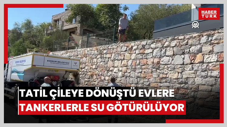 Bodrum'da tatil çileye dönüştü! Evlere tankerlerle su götürülüyor