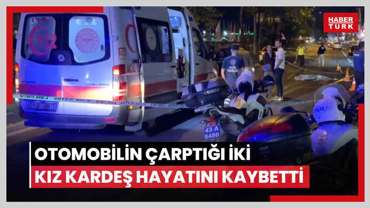 Arkasında 'Killer' yazan otomobilin çarptığı 2 kız kardeş öldü