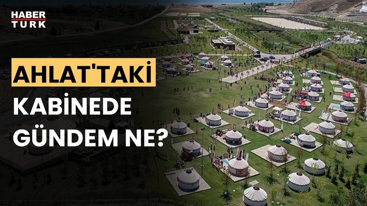 Kabine ilk kez Ahlat'ta toplanıyor. Detayları Veysi İpek aktardı