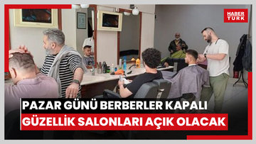 Pazar günü berberler kapalı, kuaför ve güzellik salonları açık olacak