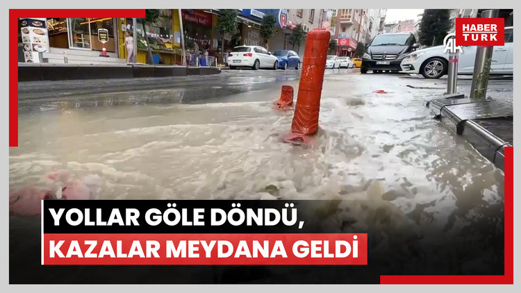 İstanbul'da sağanak: Yollar göle döndü, kazalar meydana geldi