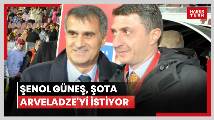 Şenol Güneş, Şota Arveladze'yi istiyor