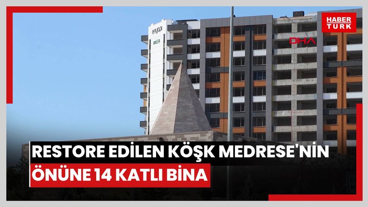 Restore edilen Köşk Medrese'nin önüne 14 katlı bina