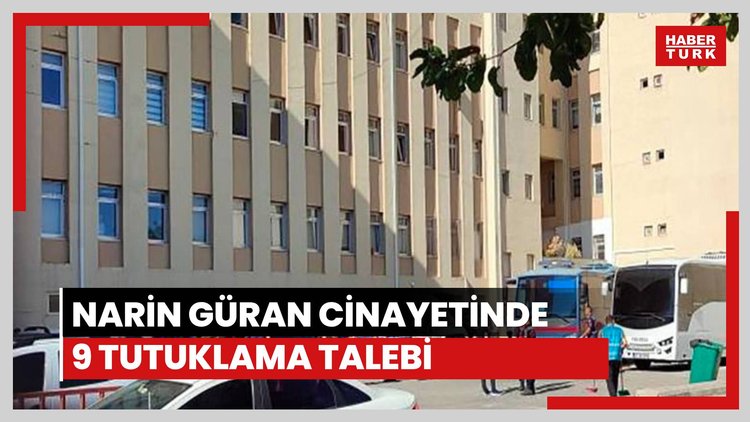 Narin Güran cinayetinde 9 tutuklama talebi