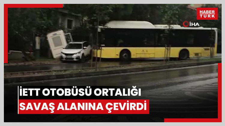 İETT otobüsü ortalığı savaş alanına çevirdi