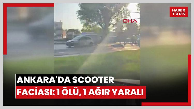 Ankara'da scooter  faciası: 1 ölü, 1 ağır yaralı
