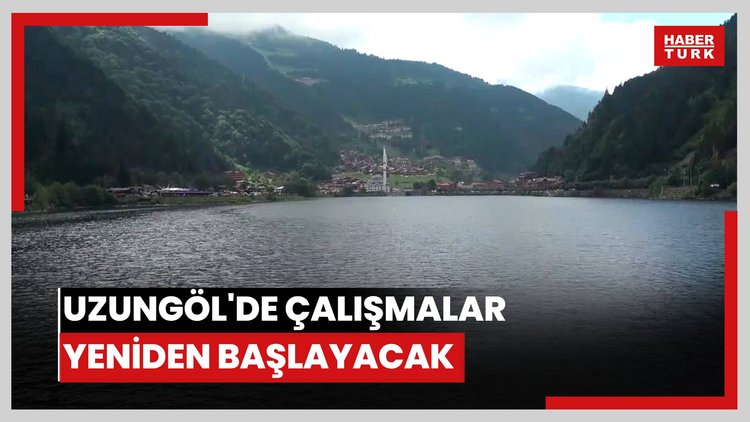 Uzungöl'ün eski görünümüne kavuşturulması için çalışmalar yeniden başlayacak
