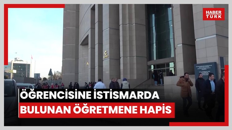 Gaziosmanpaşa'da öğrencisine istismarda bulunan öğretmene 14 yıl 7 ay hapis