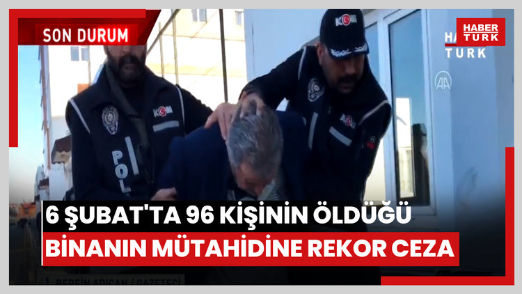 6 Şubat'ta 96 kişi ölmüştü! O müteahhide 62 kez müebbet ve 865 yıl hapis!