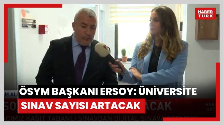 ÖSYM Başkanı Ersoy Habertürk'e konuştu: Üniversite sınav sayısı artacak