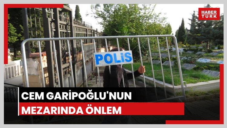 Cem Garipoğlu'nun mezarında önlem