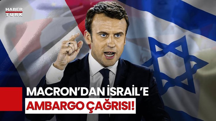 Macron&#039;dan İsrail&#039;e Ambargo Çağrısı: Silah Sevkiyatı Durdurulsun!