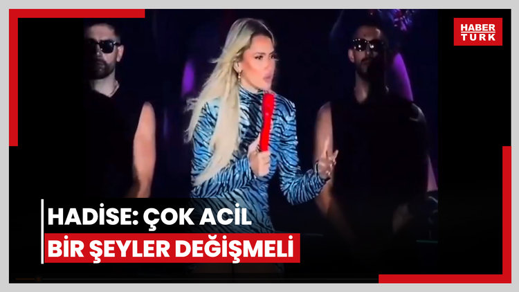 Hadise: Çok acil bir şeyler değişmeli