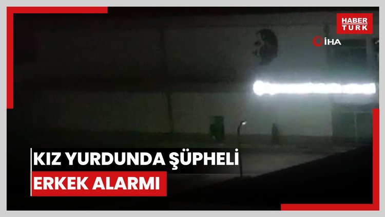 Kız yurdunda şüpheli erkek alarmı