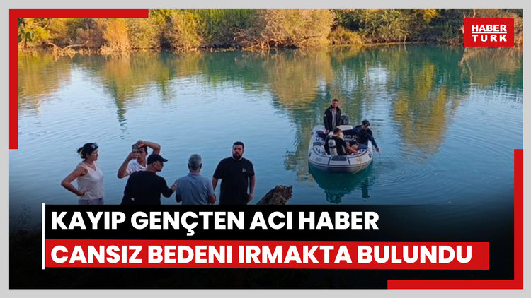 Kayıp gencin cansız bedeni Manavgat Irmağı'nda bulundu