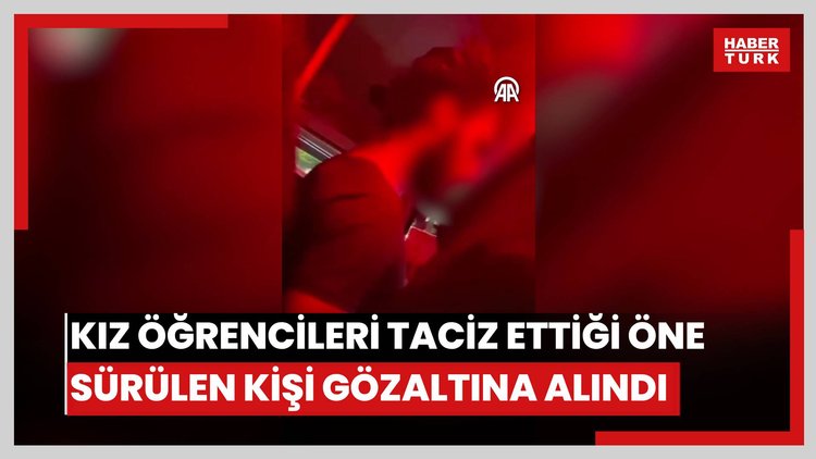 Kız öğrencileri taciz ettiği öne sürülen kişi gözaltına alındı