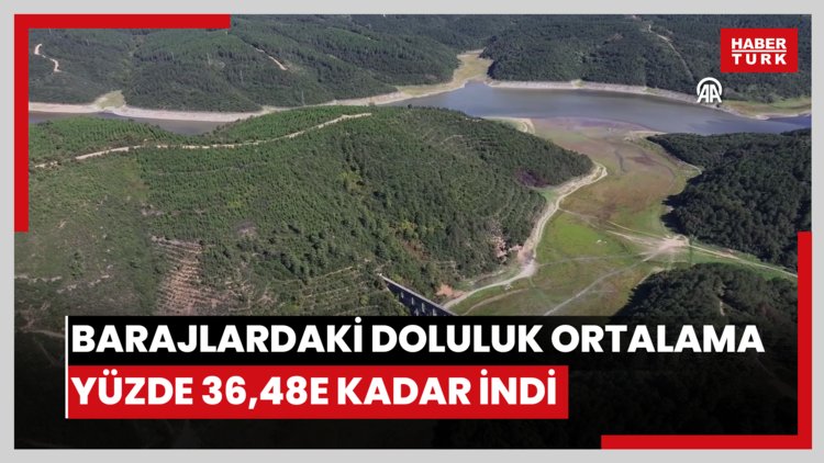 İstanbul'un barajlarındaki doluluk ortalama yüzde 36,48e kadar indi