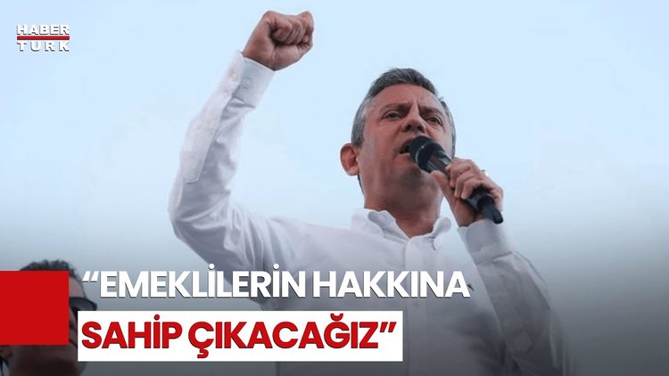 CHP Genel Başkanı Özgür Özel: "En Düşük Emekli Maaşı 1,5 Asgari Ücret Kadar Olacak"