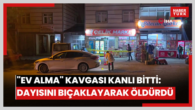 "Ev alma" kavgası kanlı bitti: Dayısını bıçaklayarak öldürdü