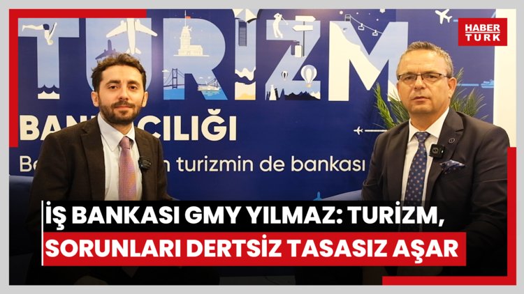 İş Bankası Genel Müdür Yardımcısı Sezgin Yılmaz: Turizm, sorunları dertsiz tasasız aşar