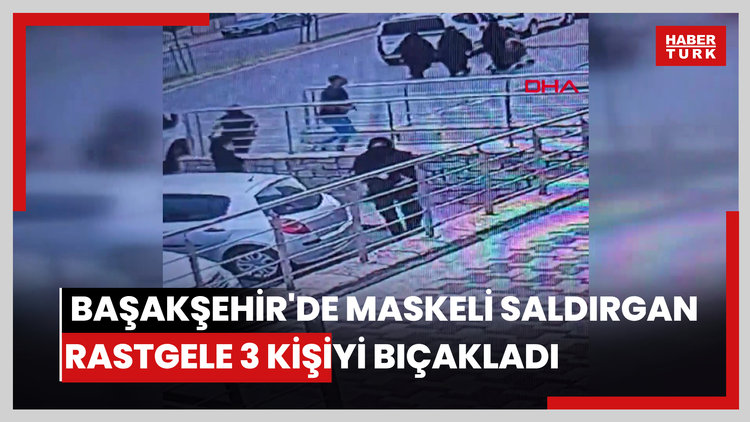 Başakşehir'de dehşet anları: Maskeli saldırgan rastgele 3 kişiyi bıçakladı