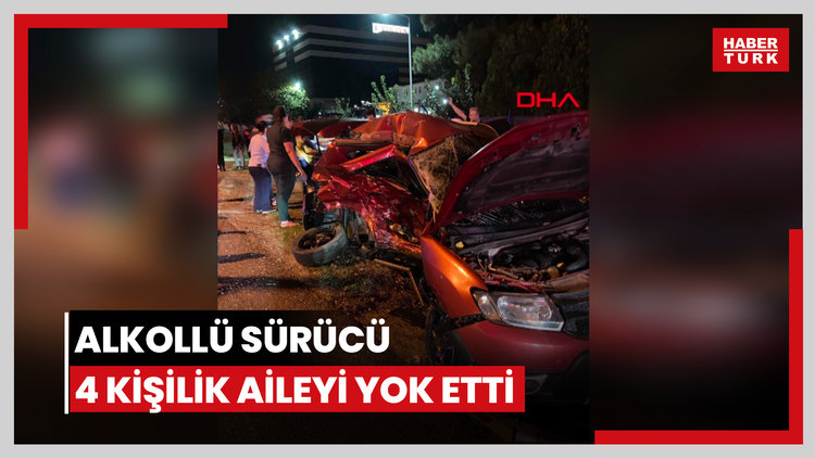 Alkollü sürücü 4 kişilik aileyi yok etti
