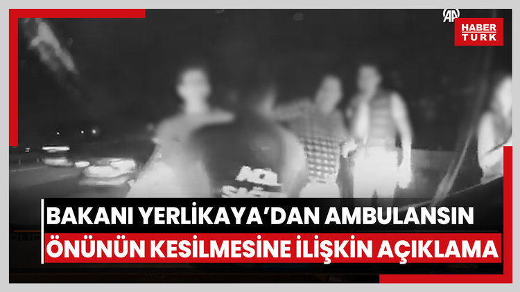 İçişleri Bakanı Yerlikayadan Bursada ambulansın önünün kesilmesine ilişkin açıklama